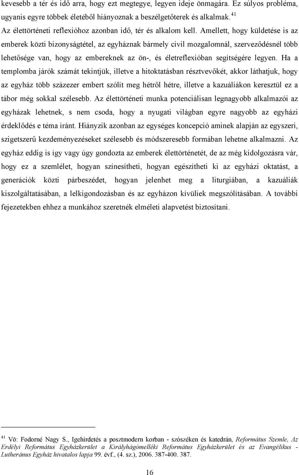 Amellett, hogy küldetése is az emberek közti bizonyságtétel, az egyháznak bármely civil mozgalomnál, szerveződésnél több lehetősége van, hogy az embereknek az ön-, és életreflexióban segítségére