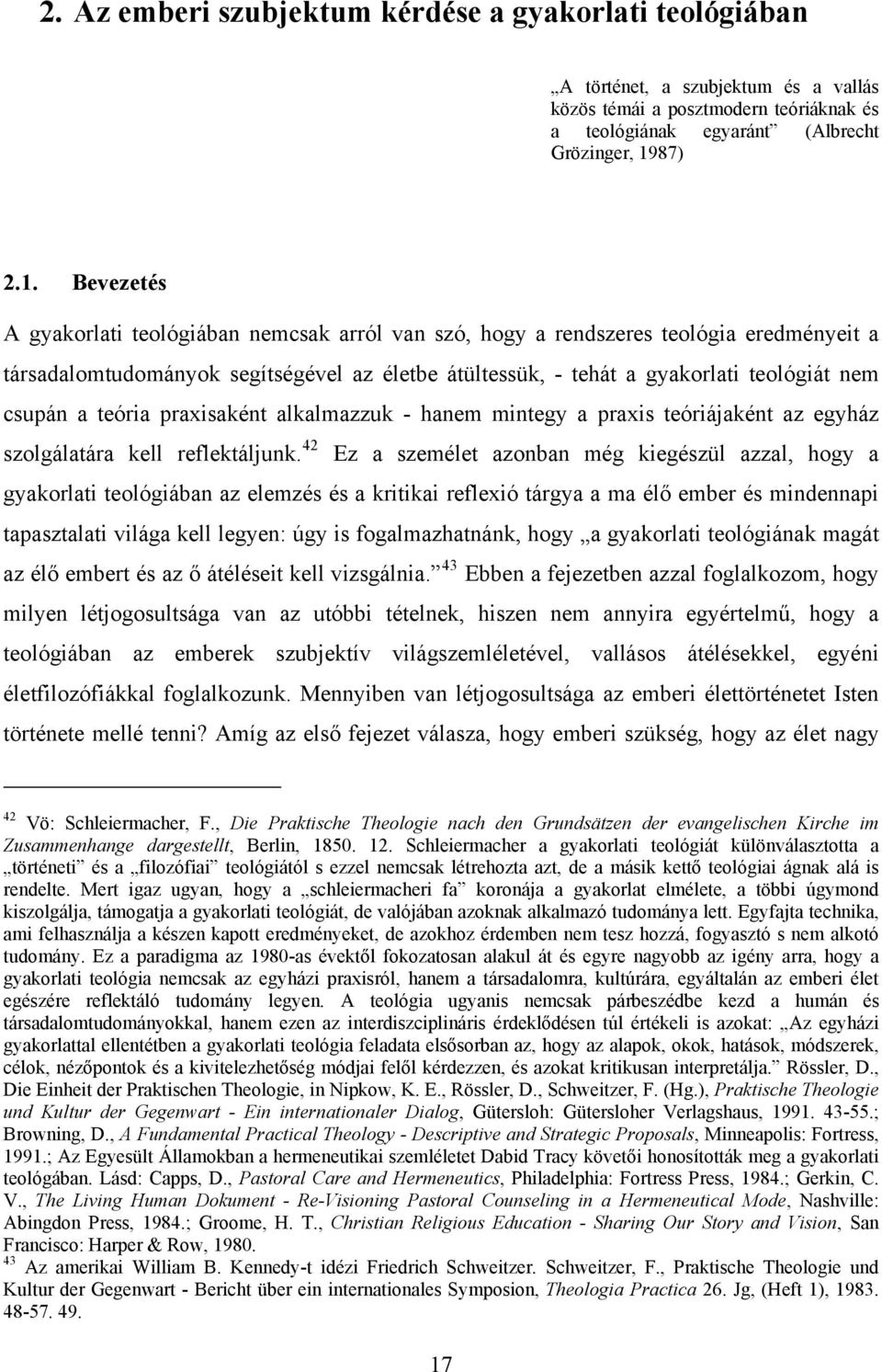 Bevezetés A gyakorlati teológiában nemcsak arról van szó, hogy a rendszeres teológia eredményeit a társadalomtudományok segítségével az életbe átültessük, - tehát a gyakorlati teológiát nem csupán a