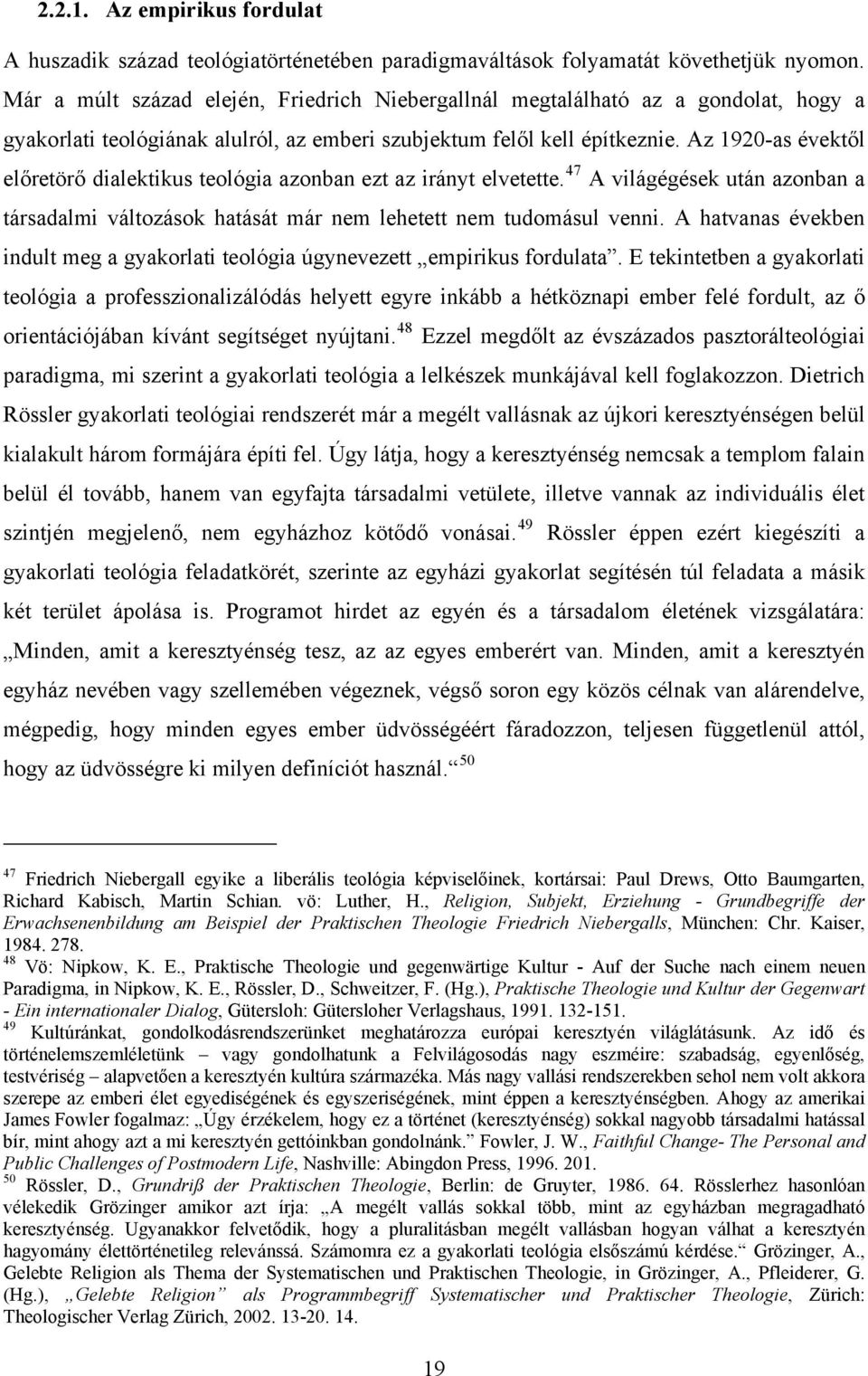 Az 1920-as évektől előretörő dialektikus teológia azonban ezt az irányt elvetette. 47 A világégések után azonban a társadalmi változások hatását már nem lehetett nem tudomásul venni.
