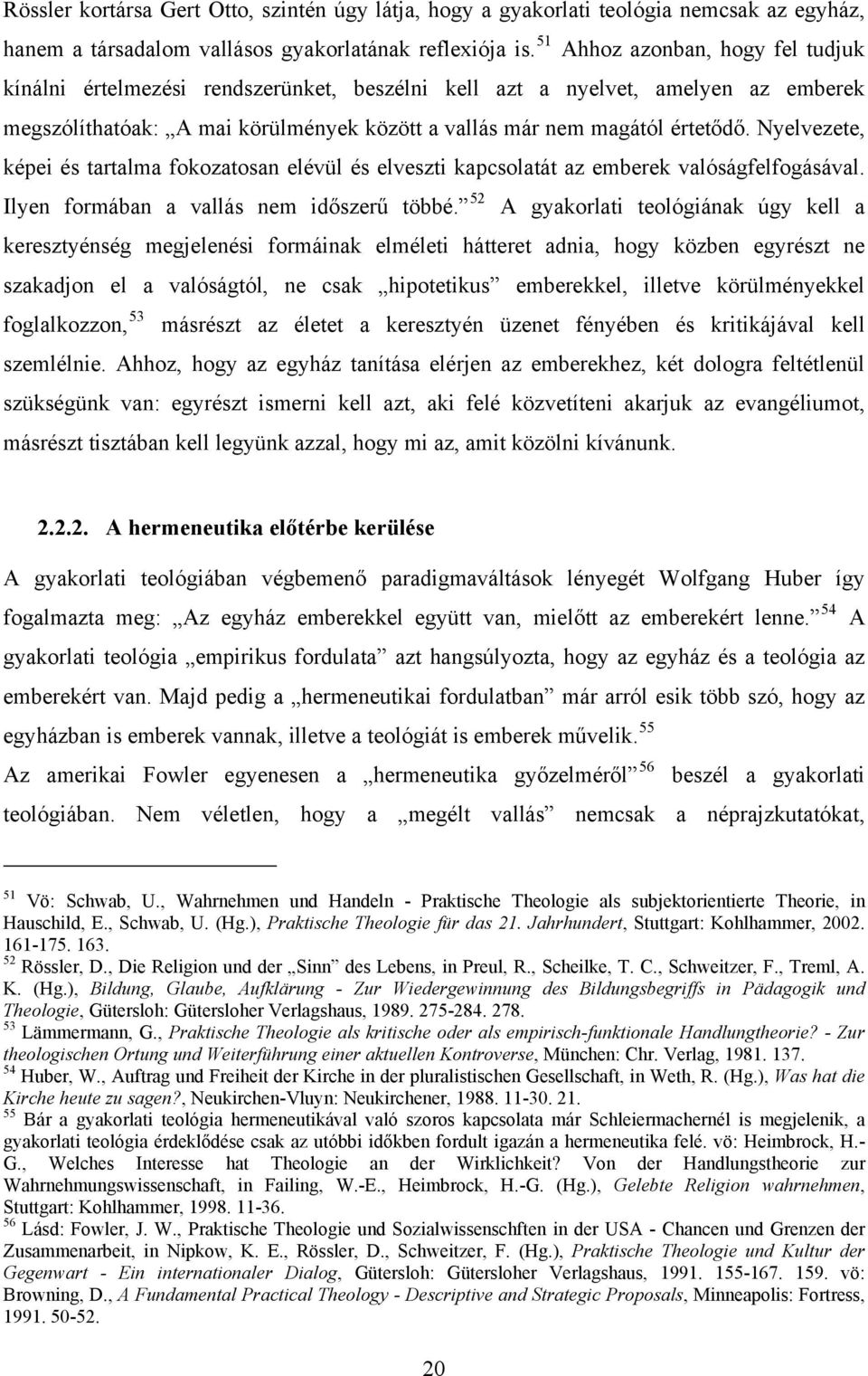 Nyelvezete, képei és tartalma fokozatosan elévül és elveszti kapcsolatát az emberek valóságfelfogásával. Ilyen formában a vallás nem időszerű többé.