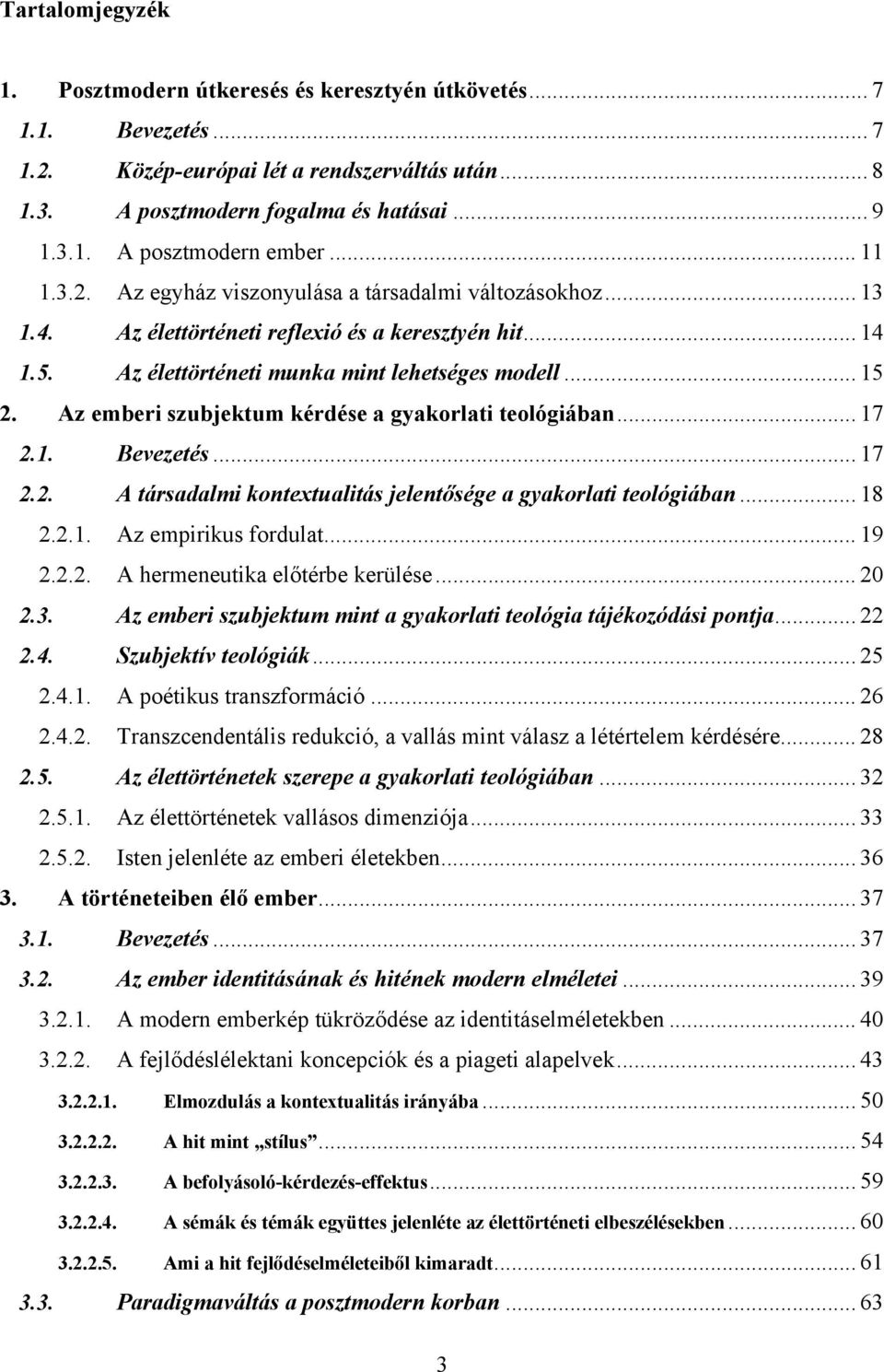 Az emberi szubjektum kérdése a gyakorlati teológiában... 17 2.1. Bevezetés... 17 2.2. A társadalmi kontextualitás jelentősége a gyakorlati teológiában... 18 2.2.1. Az empirikus fordulat... 19 2.2.2. A hermeneutika előtérbe kerülése.