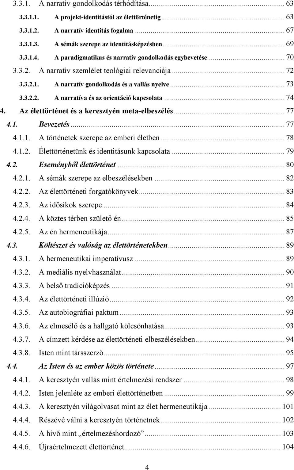 .. 74 4. Az élettörténet és a keresztyén meta-elbeszélés... 77 4.1. Bevezetés... 77 4.1.1. A történetek szerepe az emberi életben... 78 4.1.2. Élettörténetünk és identitásunk kapcsolata... 79 4.2. Eseményből élettörténet.