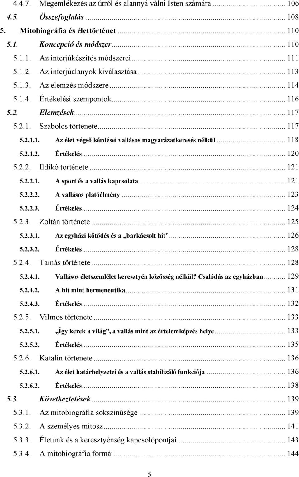 .. 118 5.2.1.2. Értékelés... 120 5.2.2. Ildikó története... 121 5.2.2.1. A sport és a vallás kapcsolata... 121 5.2.2.2. A vallásos platóélmény... 123 5.2.2.3. Értékelés... 124 5.2.3. Zoltán története.