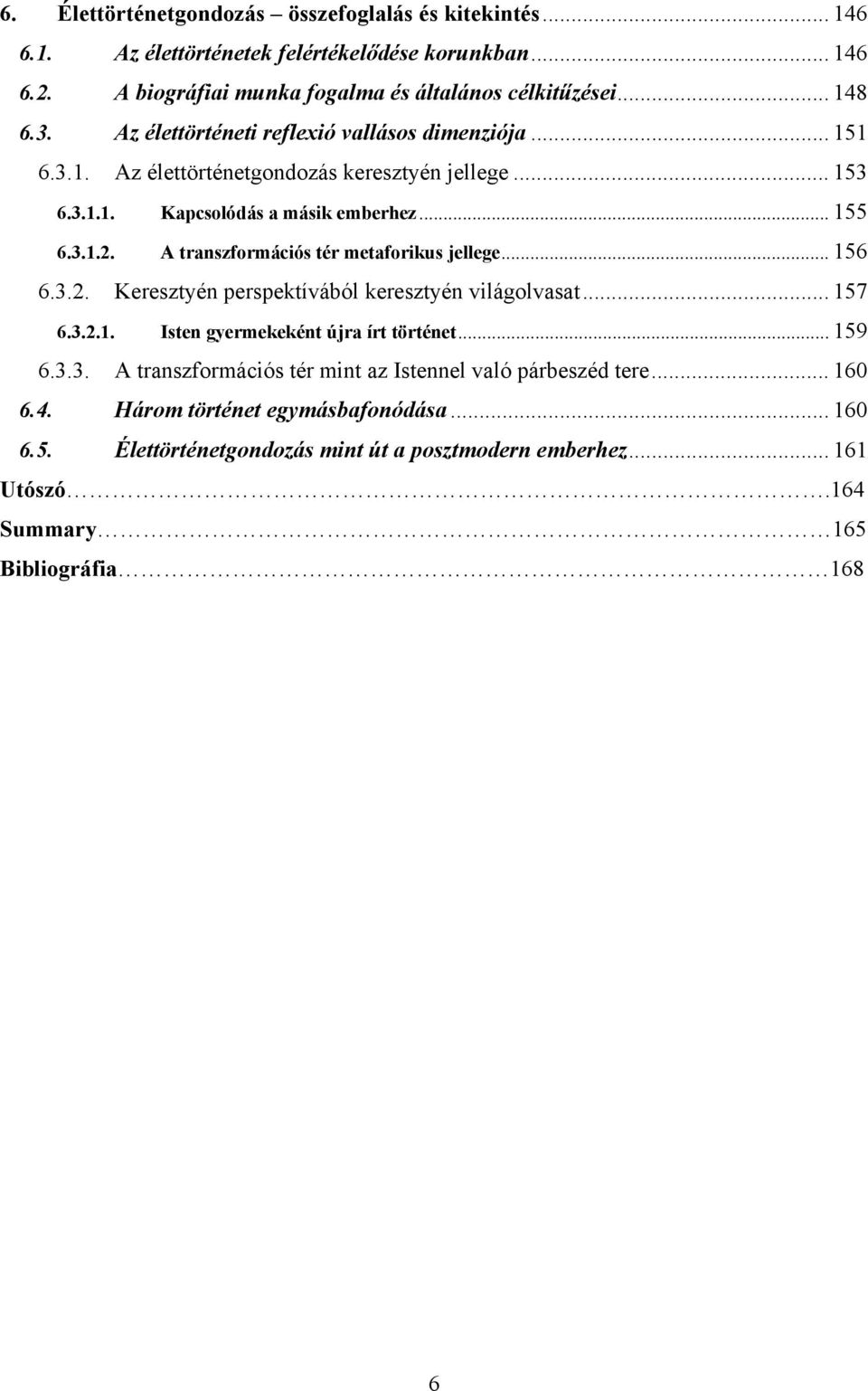 A transzformációs tér metaforikus jellege... 156 6.3.2. Keresztyén perspektívából keresztyén világolvasat... 157 6.3.2.1. Isten gyermekeként újra írt történet... 159 6.3.3. A transzformációs tér mint az Istennel való párbeszéd tere.
