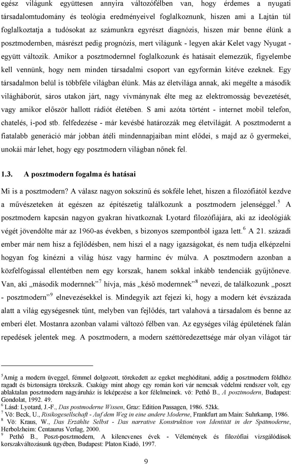 Amikor a posztmodernnel foglalkozunk és hatásait elemezzük, figyelembe kell vennünk, hogy nem minden társadalmi csoport van egyformán kitéve ezeknek. Egy társadalmon belül is többféle világban élünk.