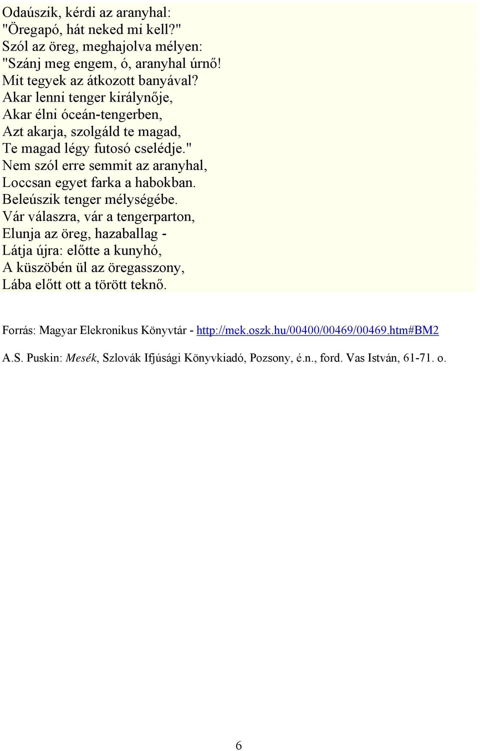 " Nem szól erre semmit az aranyhal, Loccsan egyet farka a habokban. Beleúszik tenger mélységébe.