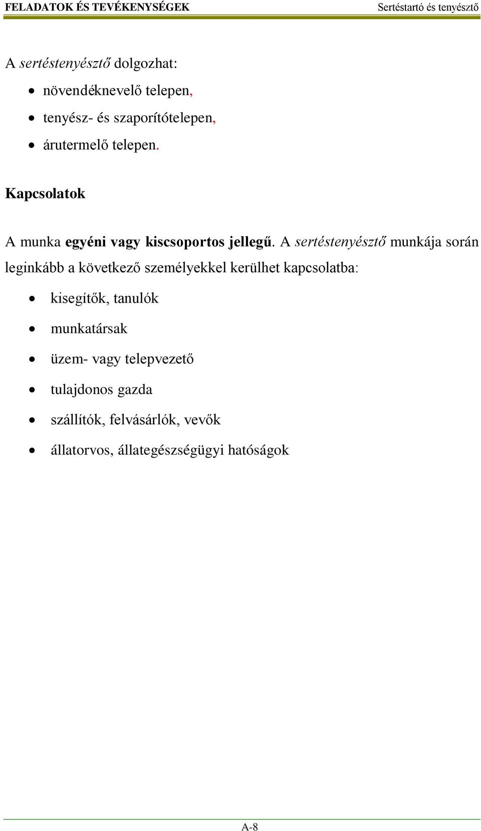 A sertéstenyésztő munkája során leginkább a következő személyekkel kerülhet kapcsolatba: kisegítők,