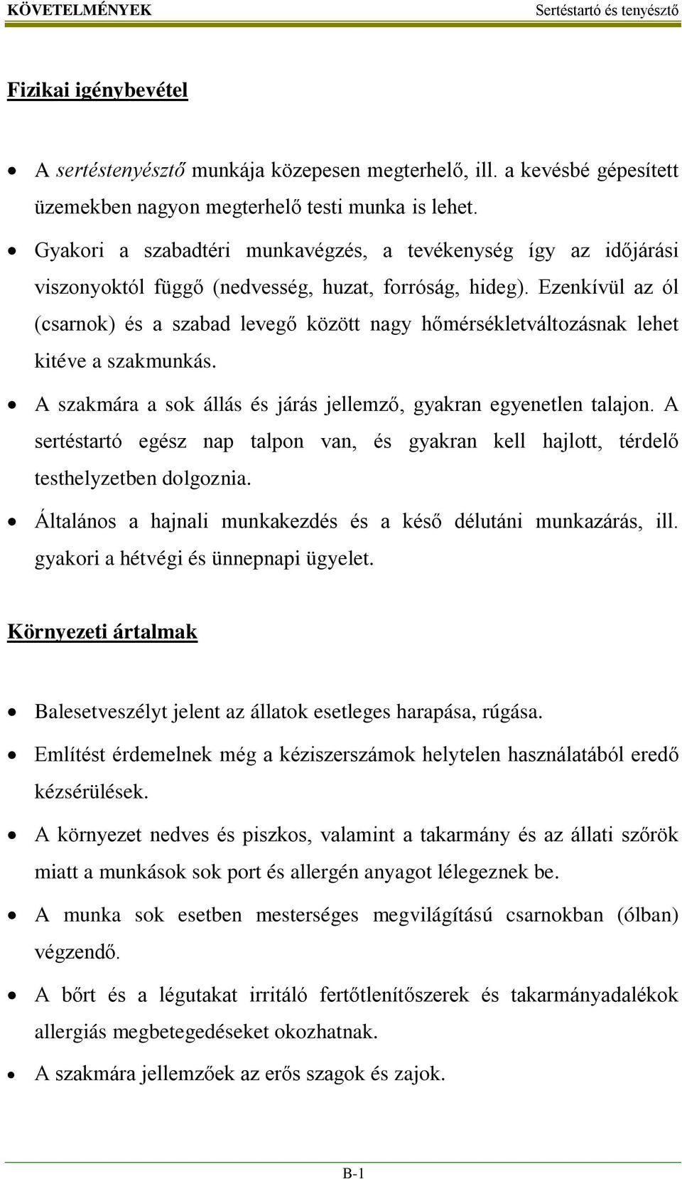 Ezenkívül az ól (csarnok) és a szabad levegő között nagy hőmérsékletváltozásnak lehet kitéve a szakmunkás. A szakmára a sok állás és járás jellemző, gyakran egyenetlen talajon.