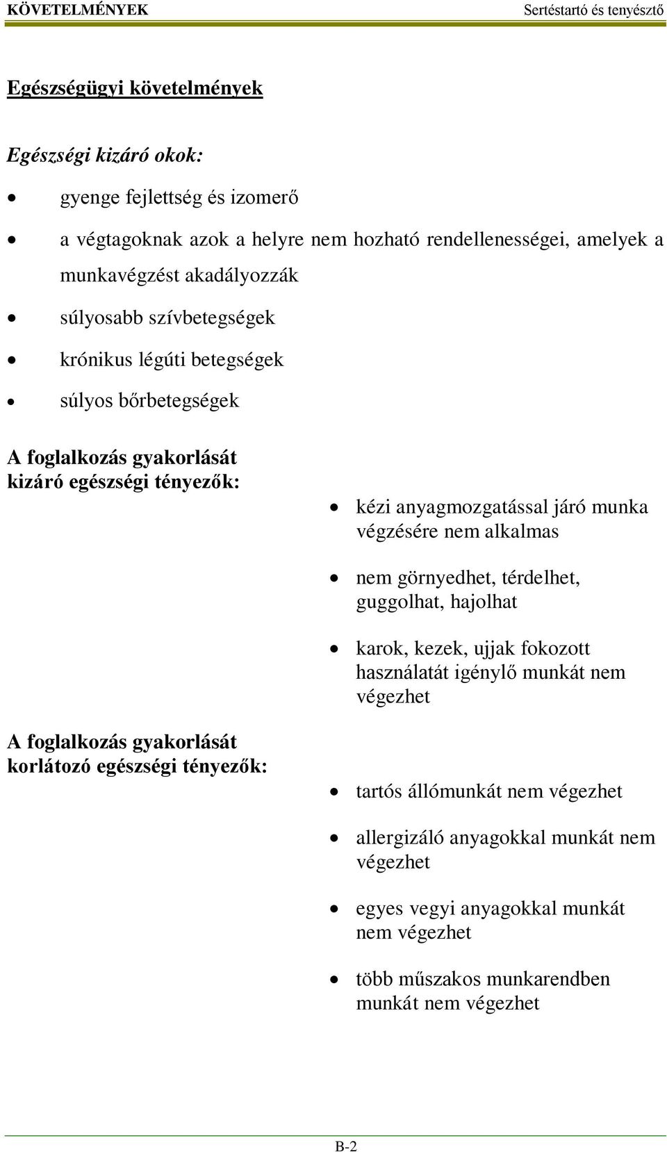 végzésére nem alkalmas nem görnyedhet, térdelhet, guggolhat, hajolhat karok, kezek, ujjak fokozott használatát igénylő munkát nem végezhet A foglalkozás gyakorlását korlátozó