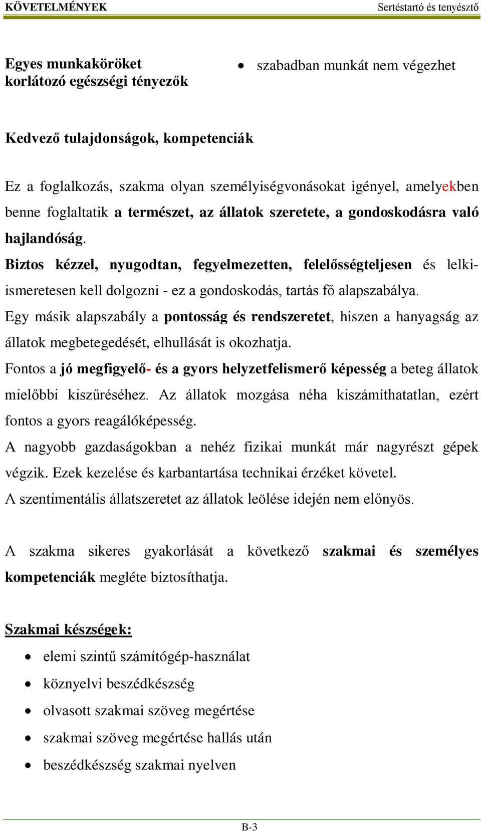 Biztos kézzel, nyugodtan, fegyelmezetten, felelősségteljesen és lelkiismeretesen kell dolgozni - ez a gondoskodás, tartás fő alapszabálya.