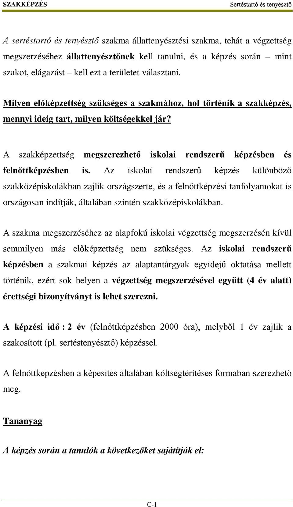 A szakképzettség megszerezhető iskolai rendszerű képzésben és felnőttképzésben is.