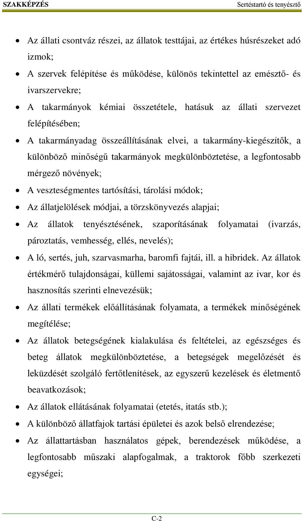 növények; A veszteségmentes tartósítási, tárolási módok; Az állatjelölések módjai, a törzskönyvezés alapjai; Az állatok tenyésztésének, szaporításának folyamatai (ivarzás, pároztatás, vemhesség,