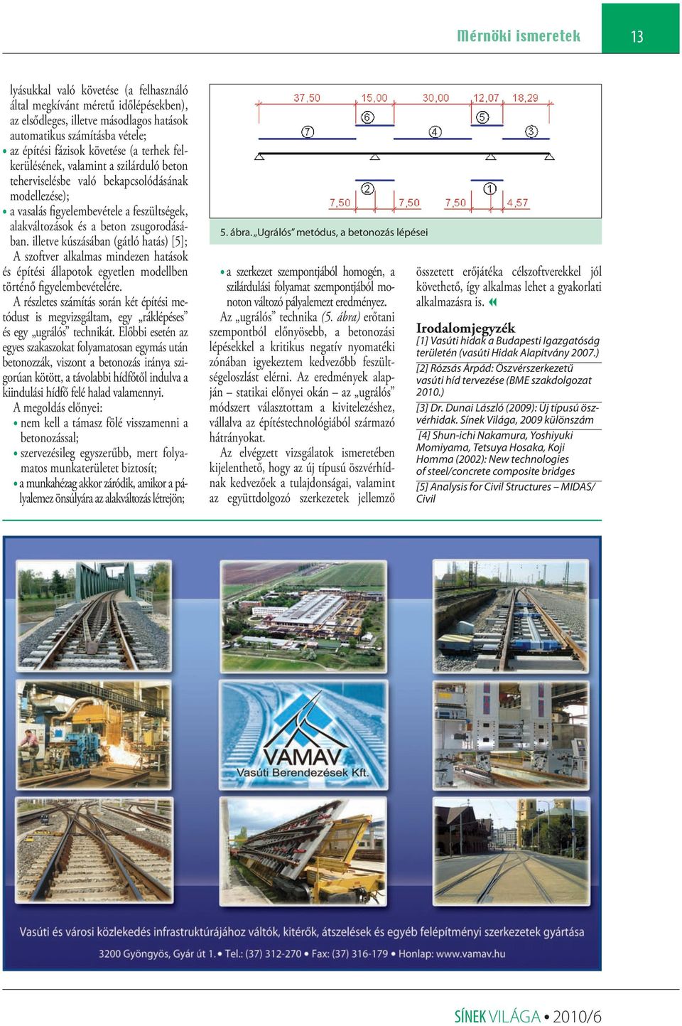 illetve kúszásában (gátló hatás) [5]; A szoftver alkalmas mindezen hatások és építési állapotok egyetlen modellben történő figyelembevételére.