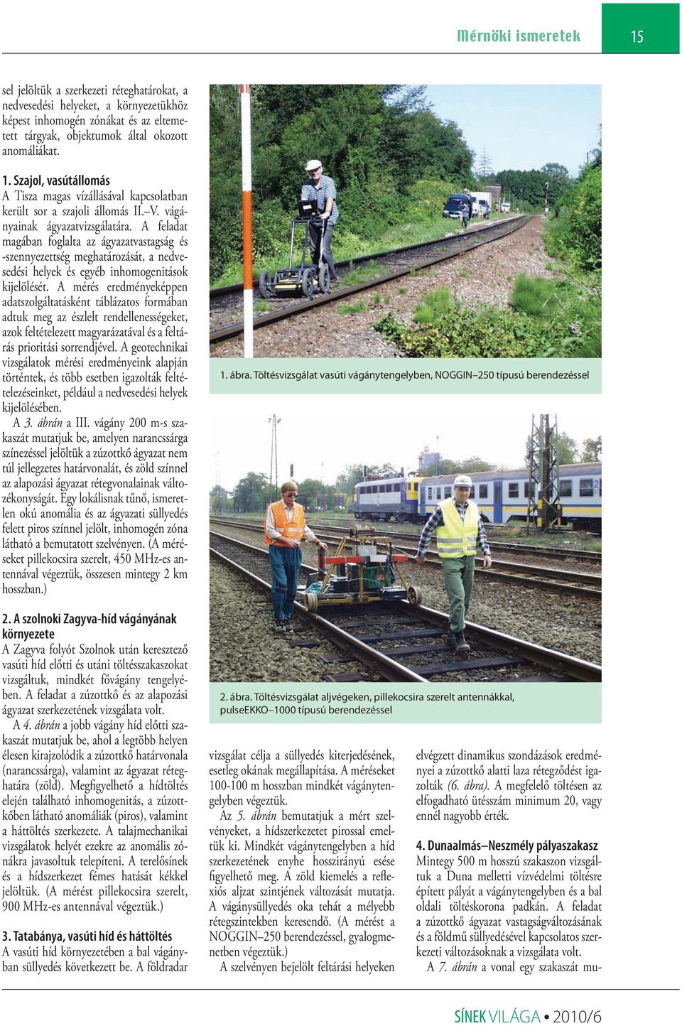 A mérés eredményeképpen adatszolgáltatásként táblázatos formában adtuk meg az észlelt rendellenességeket, azok feltételezett magyarázatával és a feltárás prioritási sorrendjével.