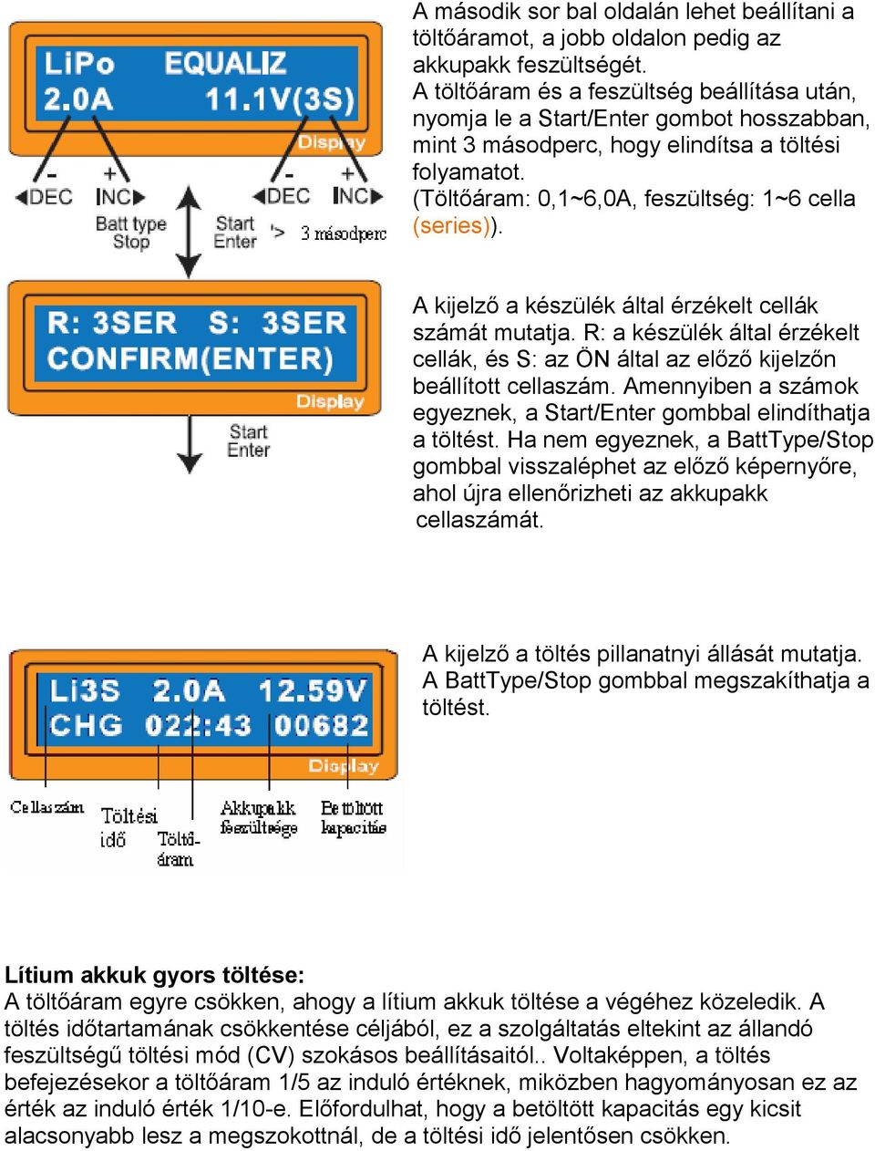 A kijelző a készülék által érzékelt cellák számát mutatja. R: a készülék által érzékelt cellák, és S: az ÖN által az előző kijelzőn beállított cellaszám.