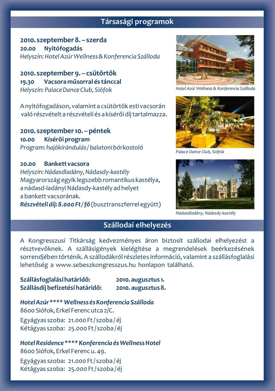 kísérői díj tartalmazza. 2010. szeptember 10. péntek 10.00 Kísérői program Program: hajókirándulás / balatoni bórkostoló 20.