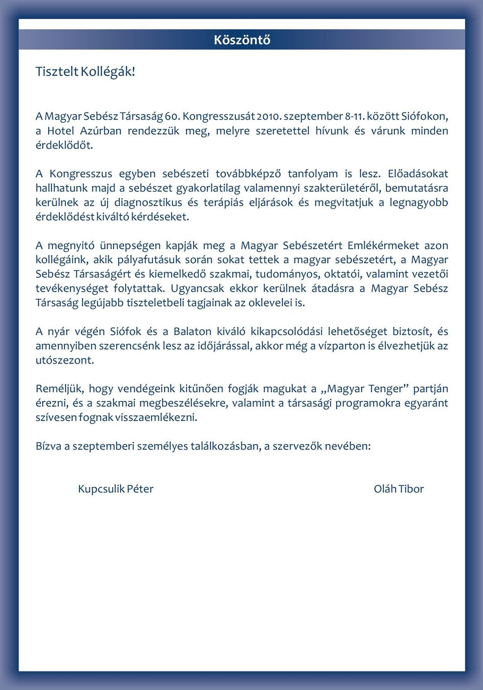 Előadásokat hallhatunk majd a sebészet gyakorlatilag valamennyi szakterületéről, bemutatásra kerülnek az új diagnosztikus és terápiás eljárások és megvitatjuk a legnagyobb érdeklődést kiváltó