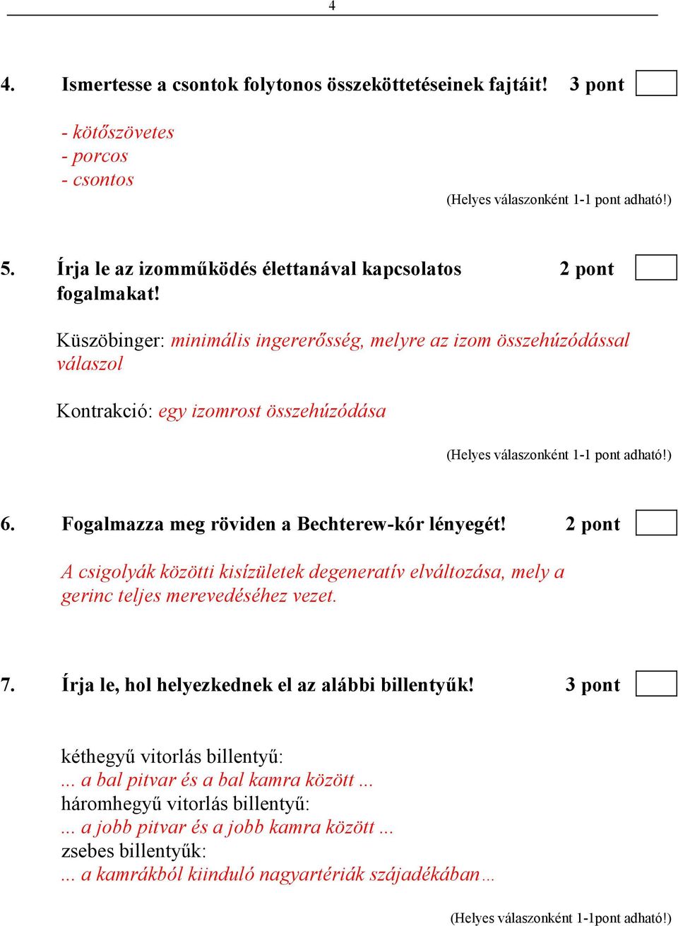 2 pont A csigolyák közötti kisízületek degeneratív elváltozása, mely a gerinc teljes merevedéséhez vezet. 7. Írja le, hol helyezkednek el az alábbi billentyők!