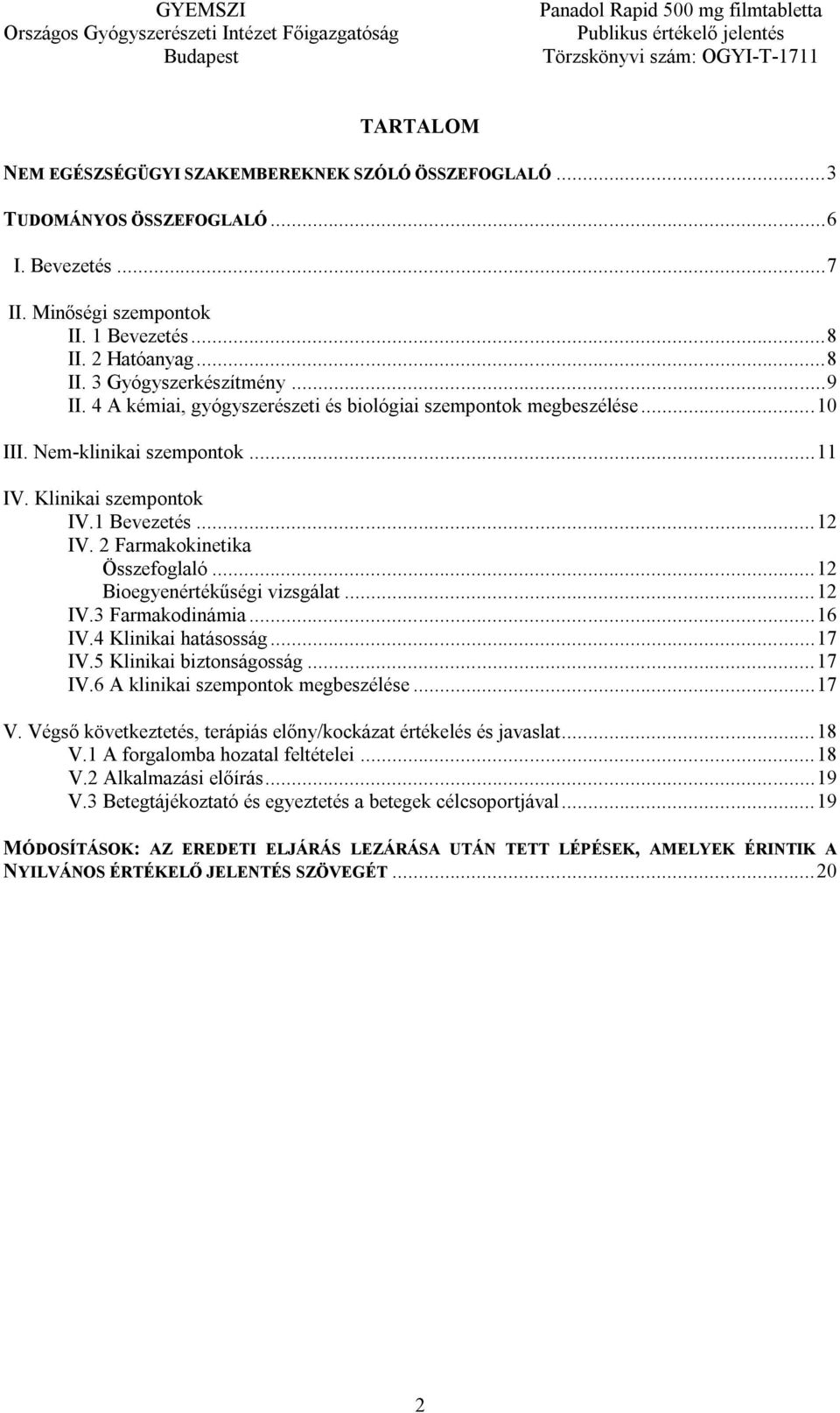 ..12 Bioegyenértékűségi vizsgálat...12 IV.3 Farmakodinámia...16 IV.4 Klinikai hatásosság...17 IV.5 Klinikai biztonságosság...17 IV.6 A klinikai szempontok megbeszélése...17 V.