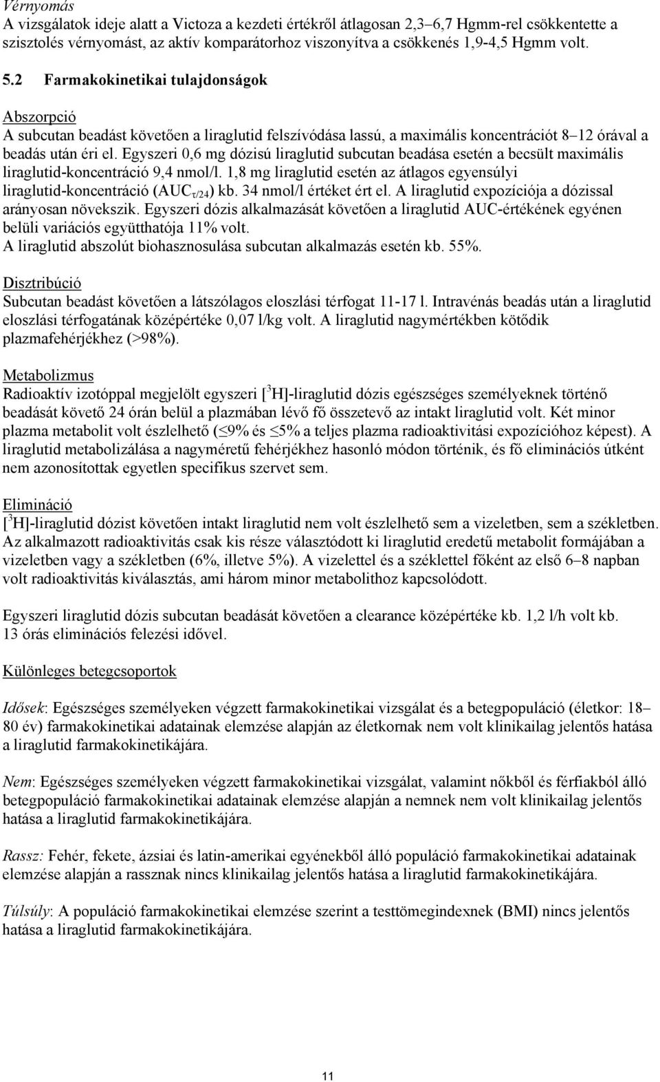 Egyszeri 0,6 mg dózisú liraglutid subcutan beadása esetén a becsült maximális liraglutid-koncentráció 9,4 nmol/l. 1,8 mg liraglutid esetén az átlagos egyensúlyi liraglutid-koncentráció (AUC τ/24 ) kb.