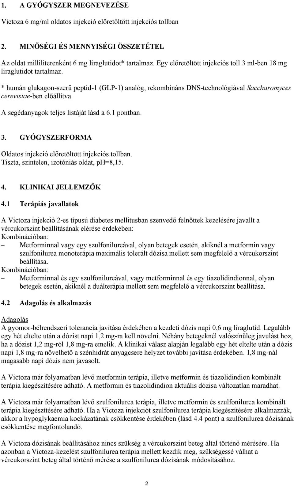 A segédanyagok teljes listáját lásd a 6.1 pontban. 3. GYÓGYSZERFORMA Oldatos injekció előretöltött injekciós tollban. Tiszta, színtelen, izotóniás oldat, ph=8,15. 4. KLINIKAI JELLEMZŐK 4.