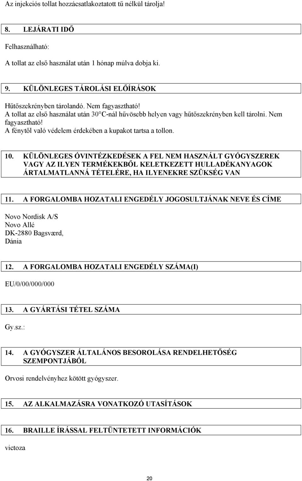 10. KÜLÖNLEGES ÓVINTÉZKEDÉSEK A FEL NEM HASZNÁLT GYÓGYSZEREK VAGY AZ ILYEN TERMÉKEKBŐL KELETKEZETT HULLADÉKANYAGOK ÁRTALMATLANNÁ TÉTELÉRE, HA ILYENEKRE SZÜKSÉG VAN 11.