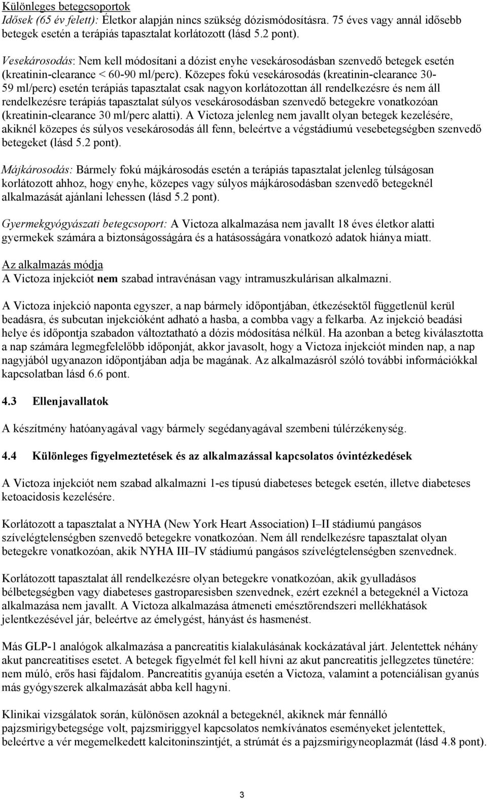 Közepes fokú vesekárosodás (kreatinin-clearance 30-59 ml/perc) esetén terápiás tapasztalat csak nagyon korlátozottan áll rendelkezésre és nem áll rendelkezésre terápiás tapasztalat súlyos