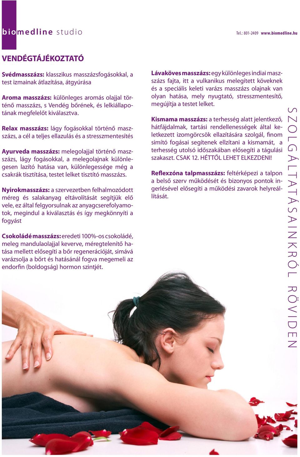 Relax masszázs: lágy fogásokkal történő maszszázs, a cél a teljes ellazulás és a stresszmentesítés Ayurveda masszázs: melegolajjal történő maszszázs, lágy fogásokkal, a melegolajnak különlegesen