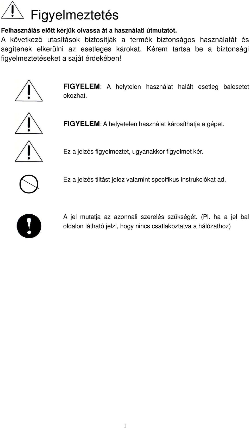 Kérem tartsa be a biztonsági figyelmeztetéseket a saját érdekében! FIGYELEM: A helytelen használat halált esetleg balesetet okozhat.