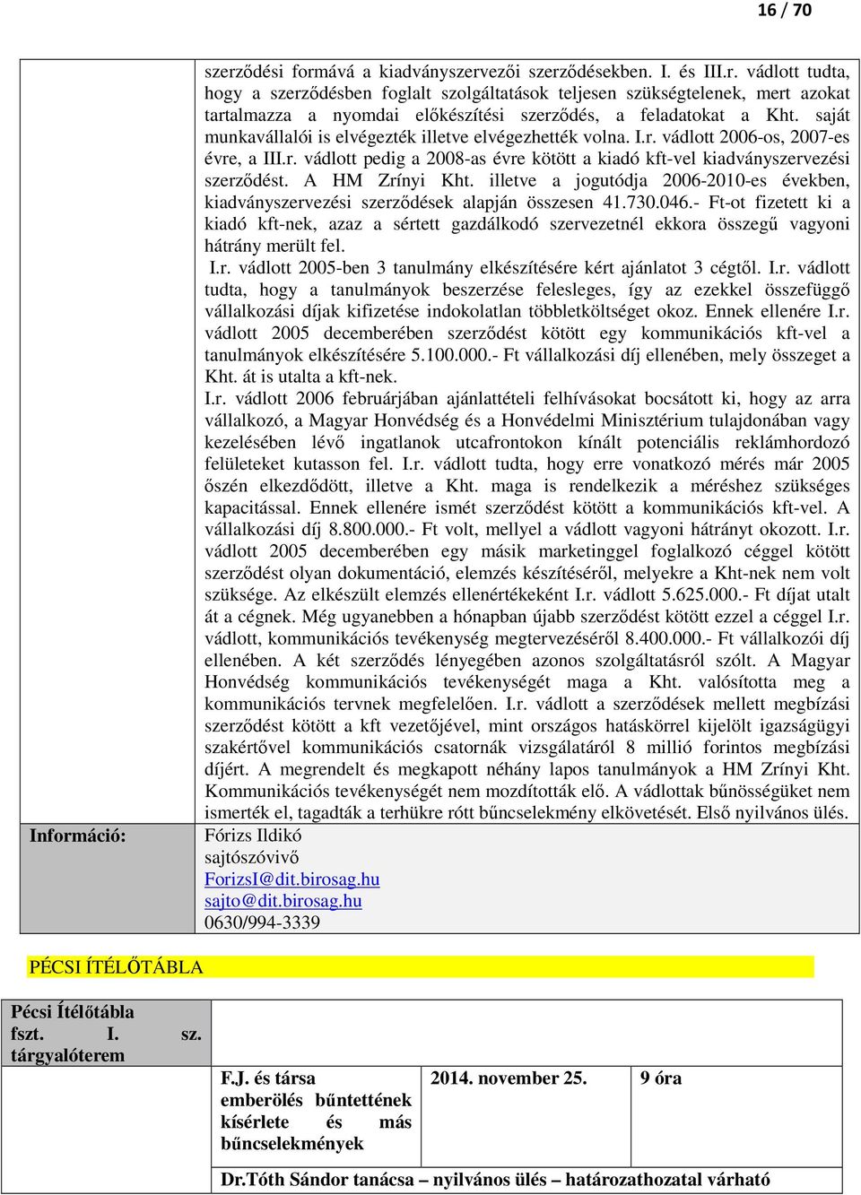 A HM Zrínyi Kht. illetve a jogutódja 2006-2010-es években, kiadványszervezési szerződések alapján összesen 41.730.046.