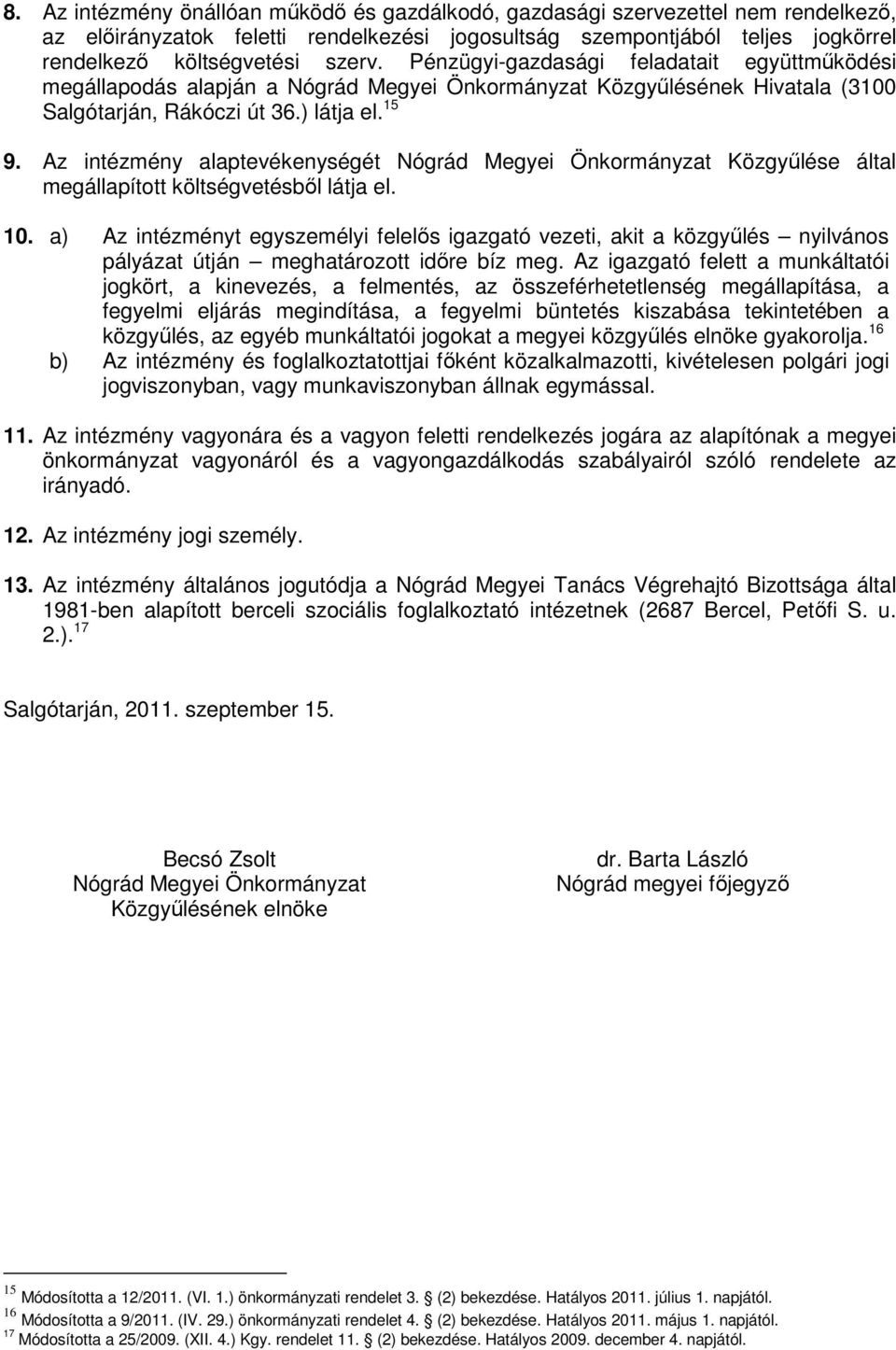 Az intézmény alaptevékenységét Nógrád Megyei Önkormányzat Közgyűlése által megállapított költségvetésből látja el. 10.