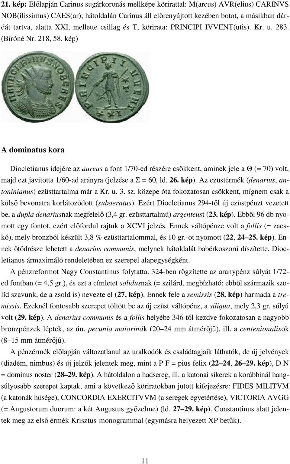 kép) A dominatus kora Diocletianus idejére az aureus a font 1/70-ed részére csökkent, aminek jele a Θ (= 70) volt, majd ezt javította 1/60-ad arányra (jelzése a Σ = 60, ld. 26. kép).