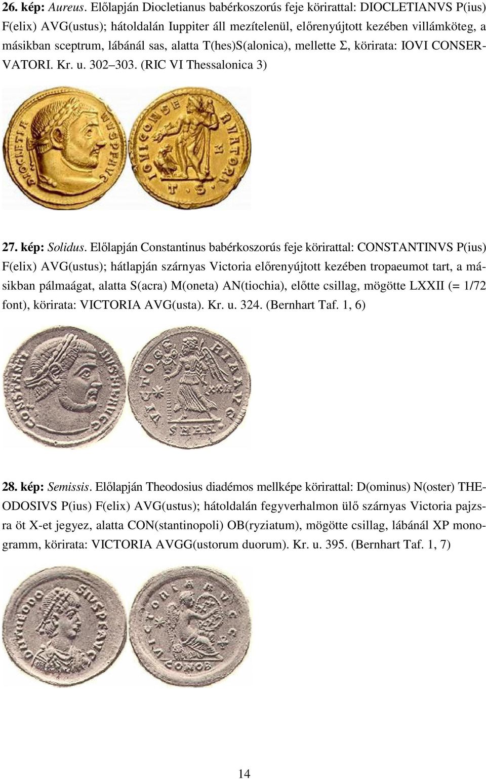 alatta T(hes)S(alonica), mellette Σ, körirata: IOVI CONSER- VATORI. Kr. u. 302 303. (RIC VI Thessalonica 3) 27. kép: Solidus.