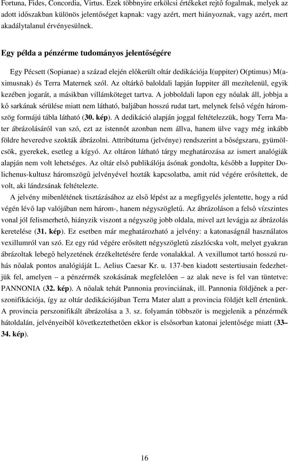 Egy példa a pénzérme tudományos jelentıségére Egy Pécsett (Sopianae) a század elején elıkerült oltár dedikációja I(uppiter) O(ptimus) M(aximusnak) és Terra Maternek szól.