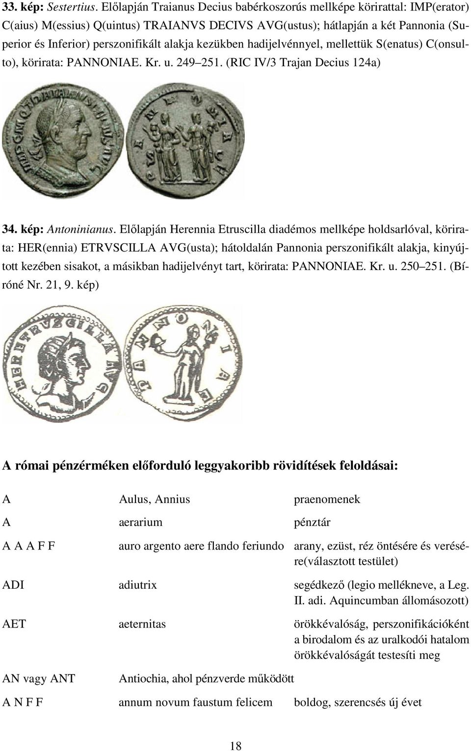 kezükben hadijelvénnyel, mellettük S(enatus) C(onsulto), körirata: PANNONIAE. Kr. u. 249 251. (RIC IV/3 Trajan Decius 124a) 34. kép: Antoninianus.