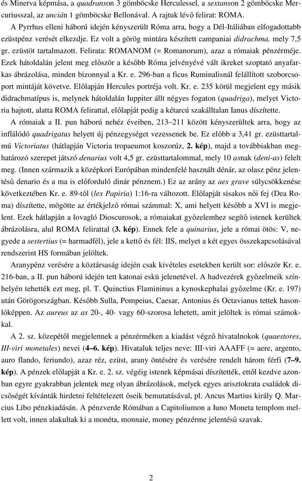 ezüstöt tartalmazott. Felirata: ROMANOM (= Romanorum), azaz a rómaiak pénzérméje.