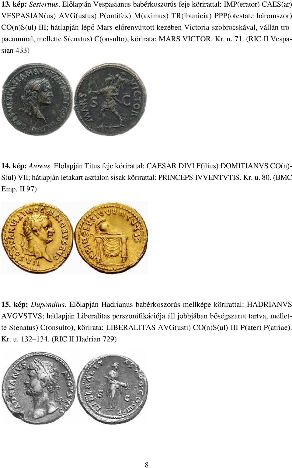 elırenyújtott kezében Victoria-szobrocskával, vállán tropaeummal, mellette S(enatus) C(onsulto), körirata: MARS VICTOR. Kr. u. 71. (RIC II Vespasian 433) 14. kép: Aureus.