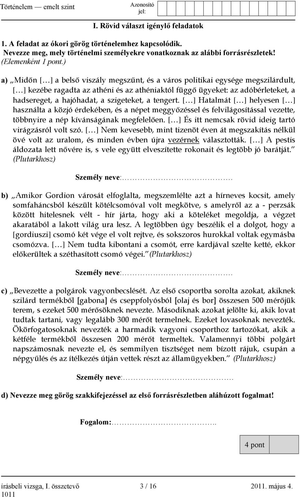 szigeteket, a tengert. [ ] Hatalmát [ ] helyesen [ ] használta a közjó érdekében, és a népet meggyőzéssel és felvilágosítással vezette, többnyire a nép kívánságának megfelelően.