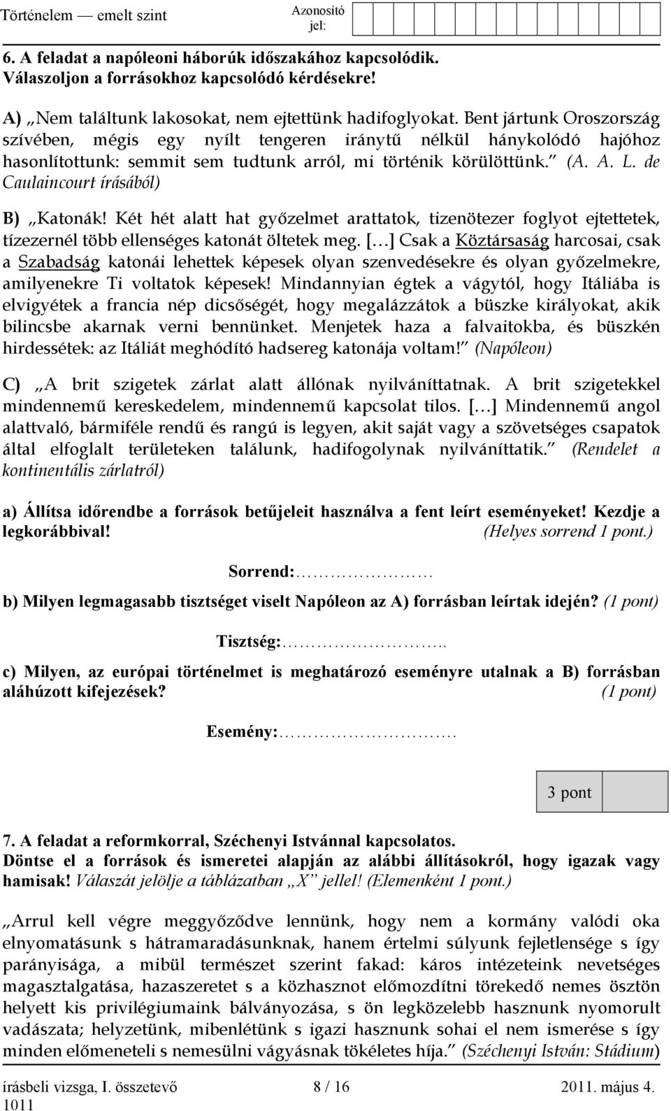 de Caulaincourt írásából) B) Katonák! Két hét alatt hat győzelmet arattatok, tizenötezer foglyot ejtettetek, tízezernél több ellenséges katonát öltetek meg.