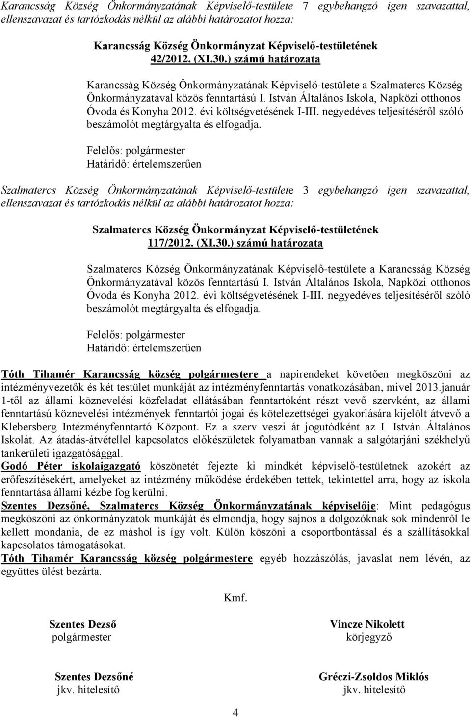 István Általános Iskola, Napközi otthonos Óvoda és Konyha 2012. évi költségvetésének I-III. negyedéves teljesítéséről szóló beszámolót megtárgyalta és elfogadja.