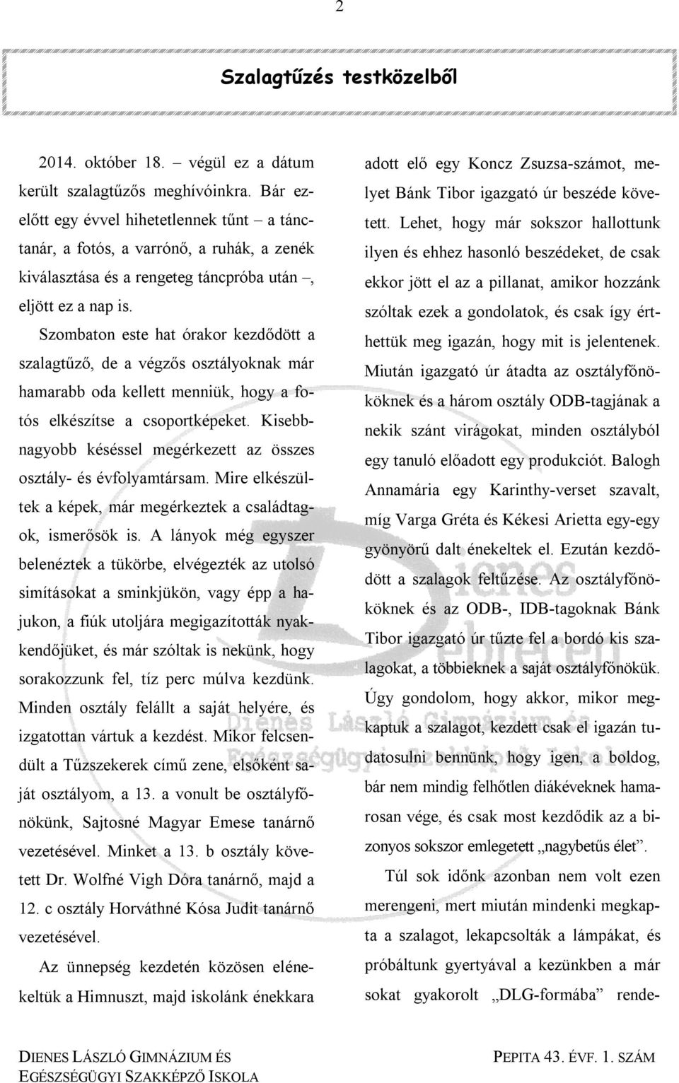 Szombaton este hat órakor kezdődött a szalagtűző, de a végzős osztályoknak már hamarabb oda kellett menniük, hogy a fotós elkészítse a csoportképeket.