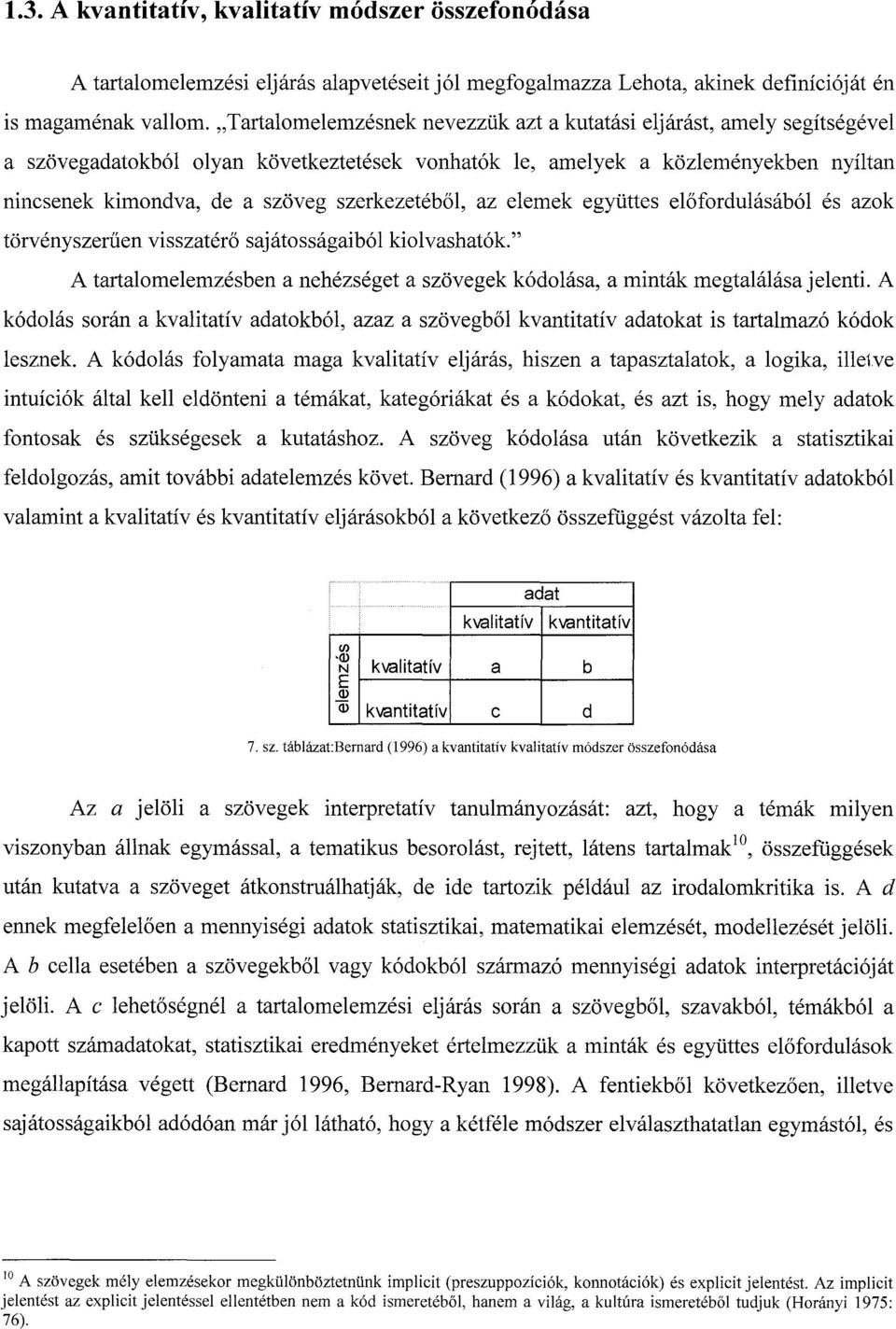 szerkezetébol, az elemek együttes elofordulásából és azok törvényszeruen visszatéro sajátosságaiból kiolvashatók." A tartalomelemzésben a nehézséget a szövegek kódolása, a minták megtalálása jelenti.
