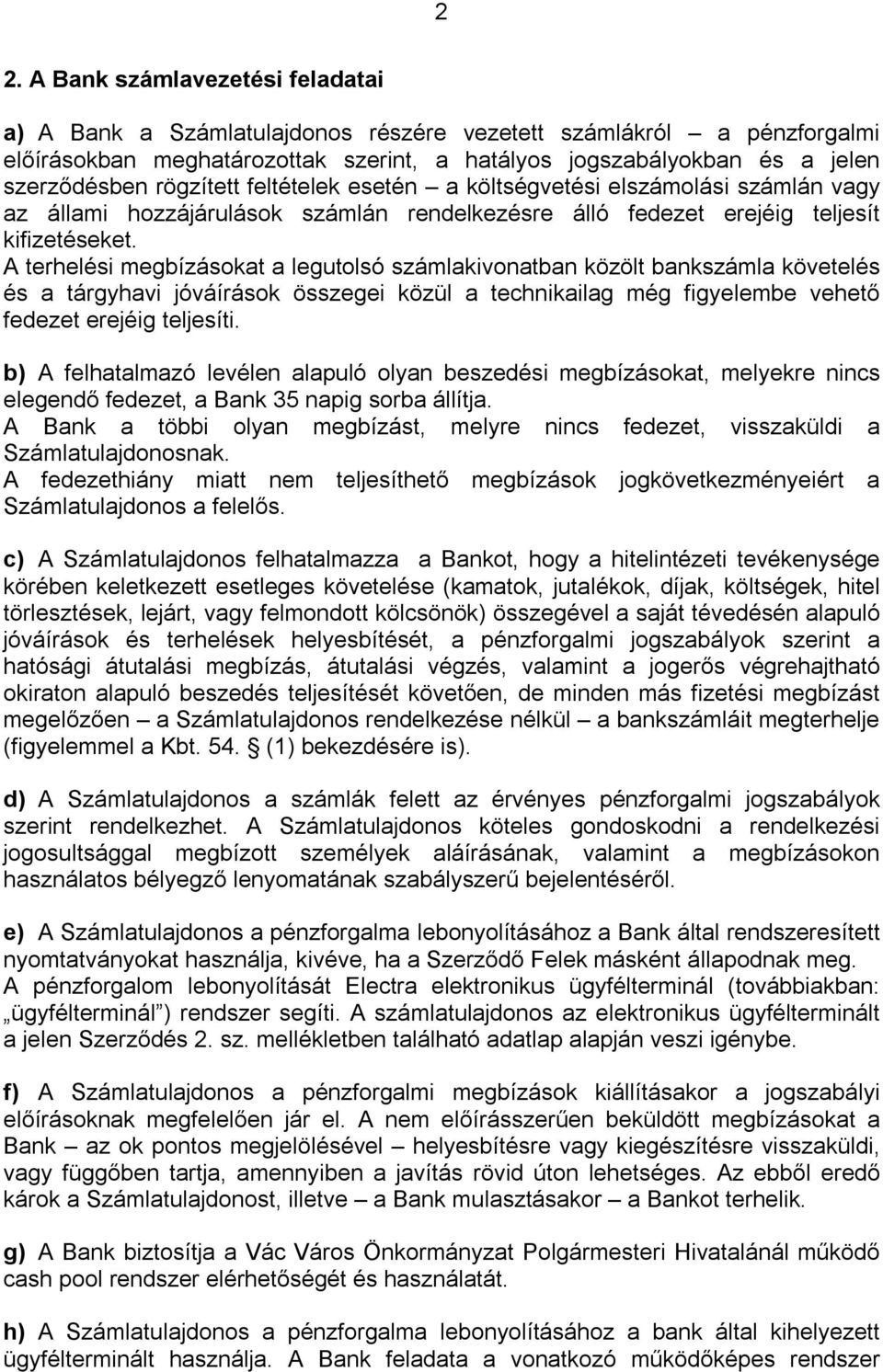 A terhelési megbízásokat a legutolsó számlakivonatban közölt bankszámla követelés és a tárgyhavi jóváírások összegei közül a technikailag még figyelembe vehető fedezet erejéig teljesíti.