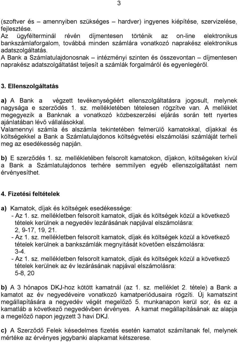 A Bank a Számlatulajdonosnak intézményi szinten és összevontan díjmentesen naprakész adatszolgáltatást teljesít a számlák forgalmáról és egyenlegéről. 3.