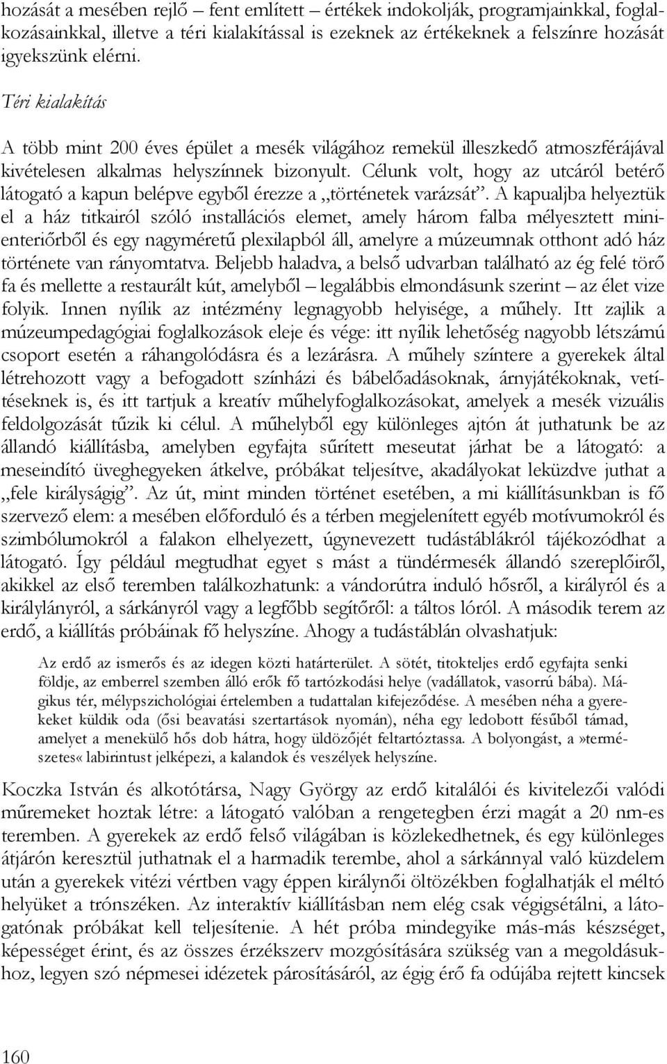 Célunk volt, hogy az utcáról betérő látogató a kapun belépve egyből érezze a történetek varázsát.
