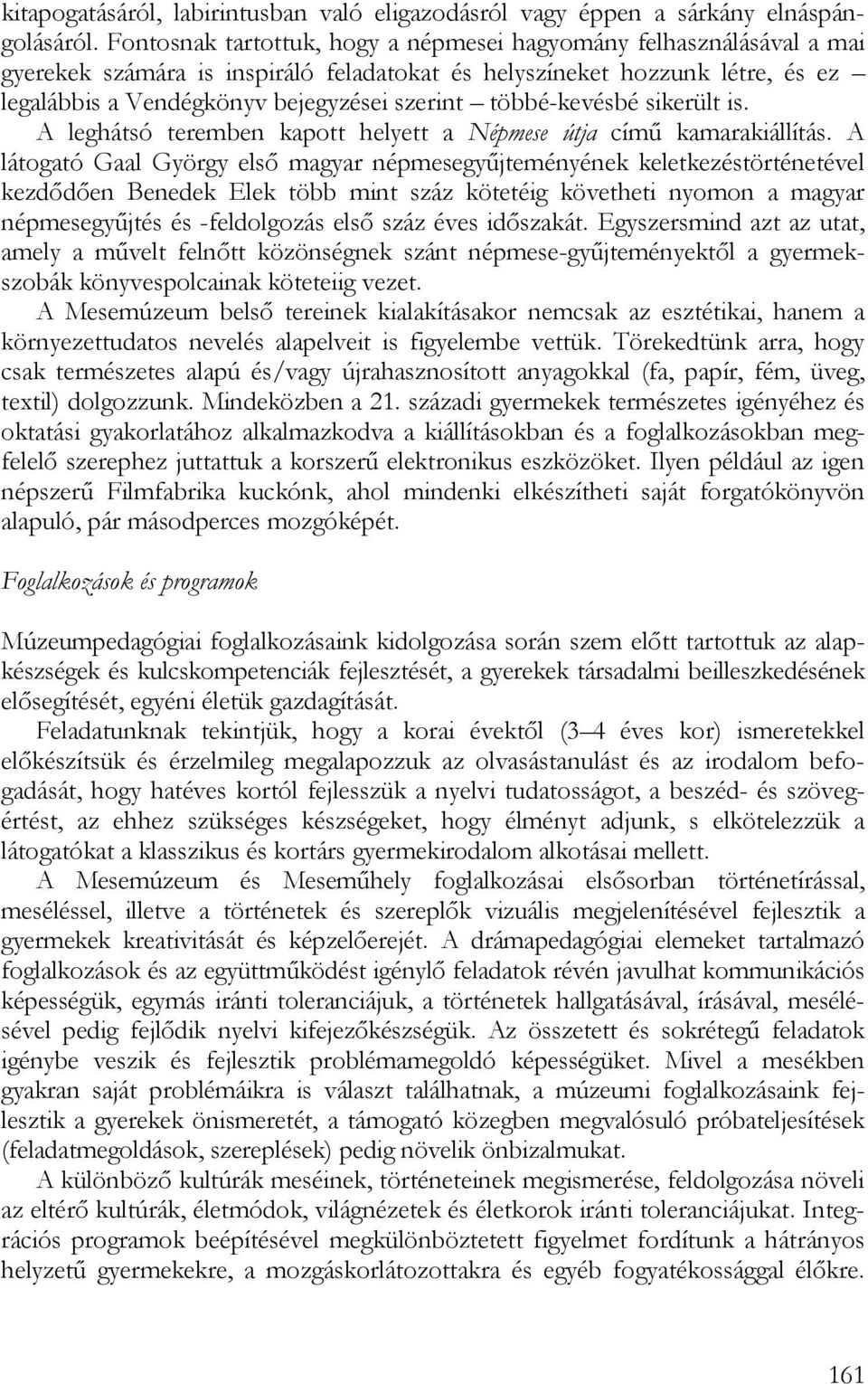 többé-kevésbé sikerült is. A leghátsó teremben kapott helyett a Népmese útja című kamarakiállítás.