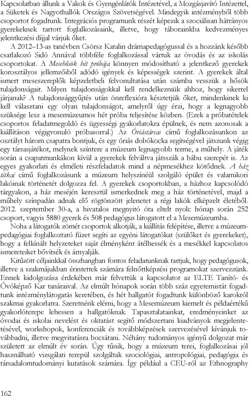 A 2012 13-as tanévben Csörsz Katalin drámapedagógussal és a hozzánk később csatlakozó Sidó Annával többféle foglalkozással vártuk az óvodás és az iskolás csoportokat.