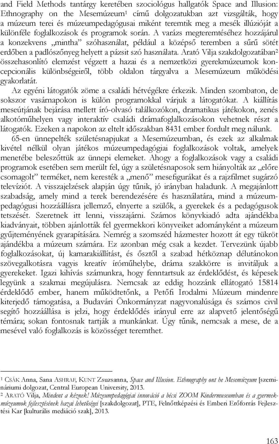 A varázs megteremtéséhez hozzájárul a konzekvens mintha szóhasználat, például a középső teremben a sűrű sötét erdőben a padlószőnyeg helyett a pázsit szó használata.