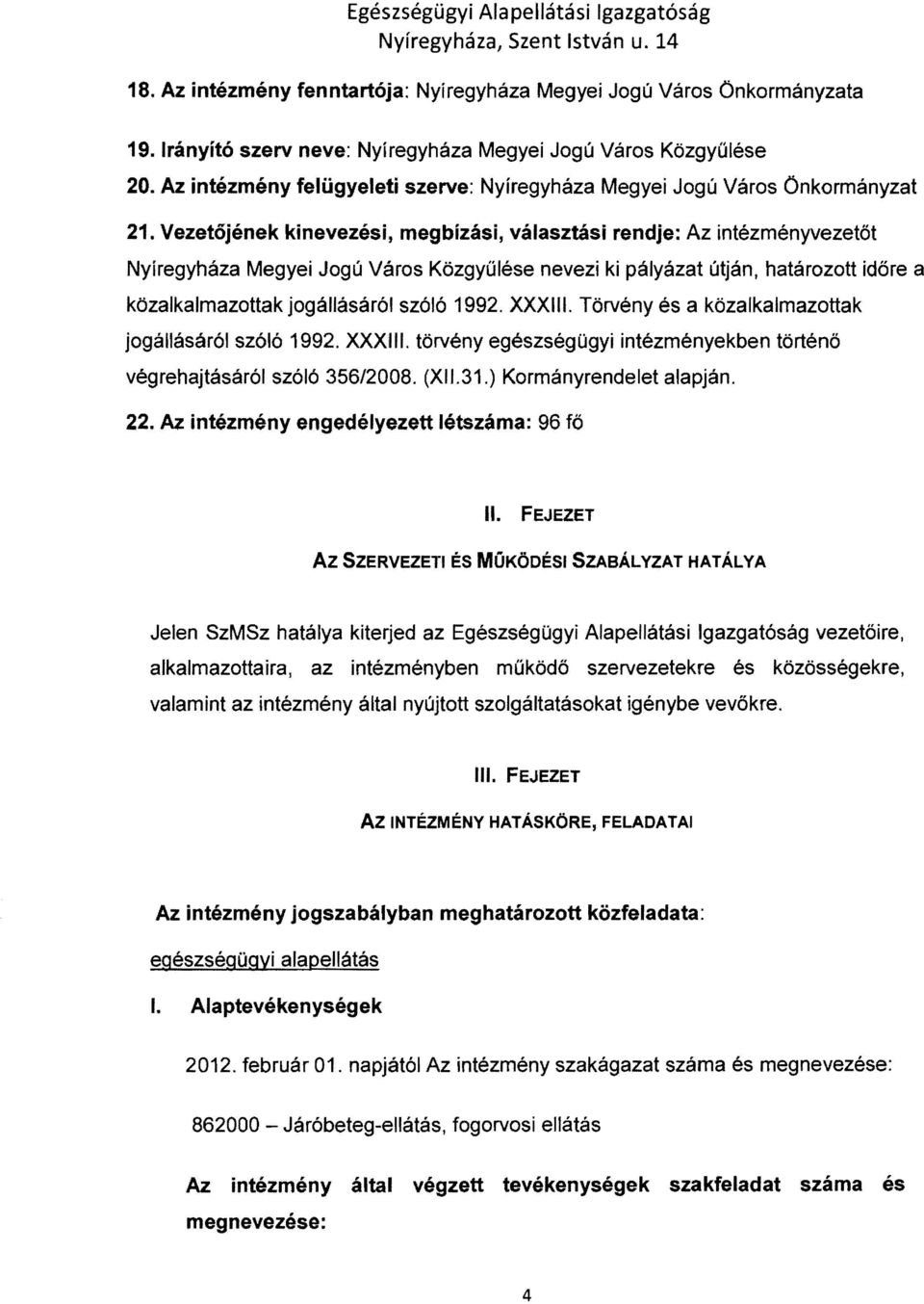 Vezetőjének kinevezési, megbízási, választási rendje: Az intézményvezetőt Nyíregyháza Megyei Jogú Város Közgyűlése nevezi ki pályázat útján, határozott időre a közalkalmazottak jogállásáról szóló