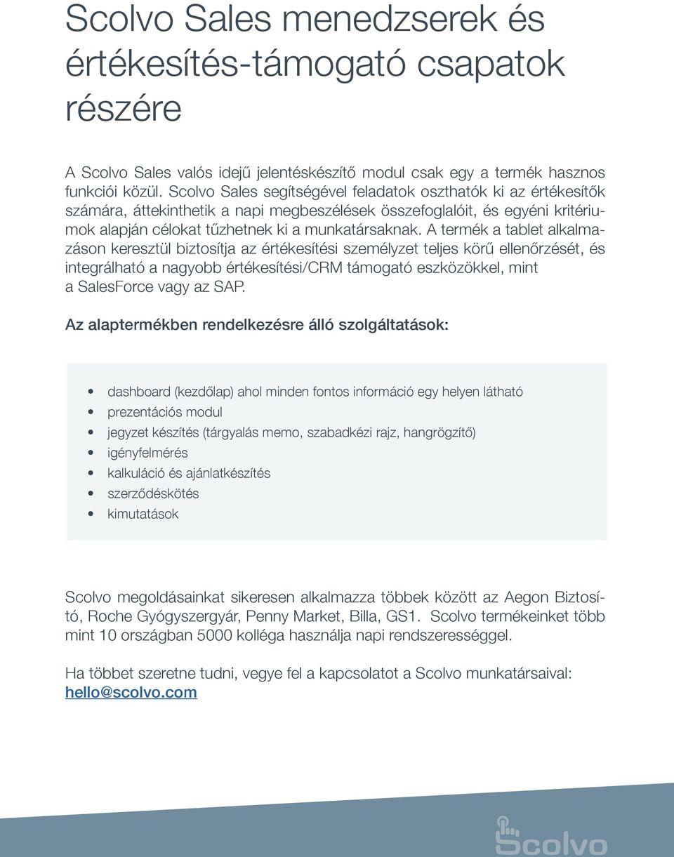 A termék a tablet alkalmazáson keresztül biztosítja az értékesítési személyzet teljes körű ellenőrzését, és integrálható a nagyobb értékesítési/crm támogató eszközökkel, mint a SalesForce vagy az SAP.